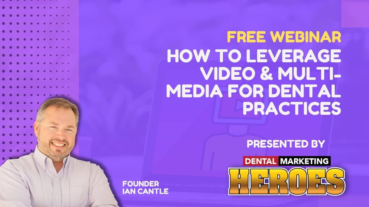 Webinar 10 - How to leverage video and multi-media for dental practices - Dental Marketing Heroes