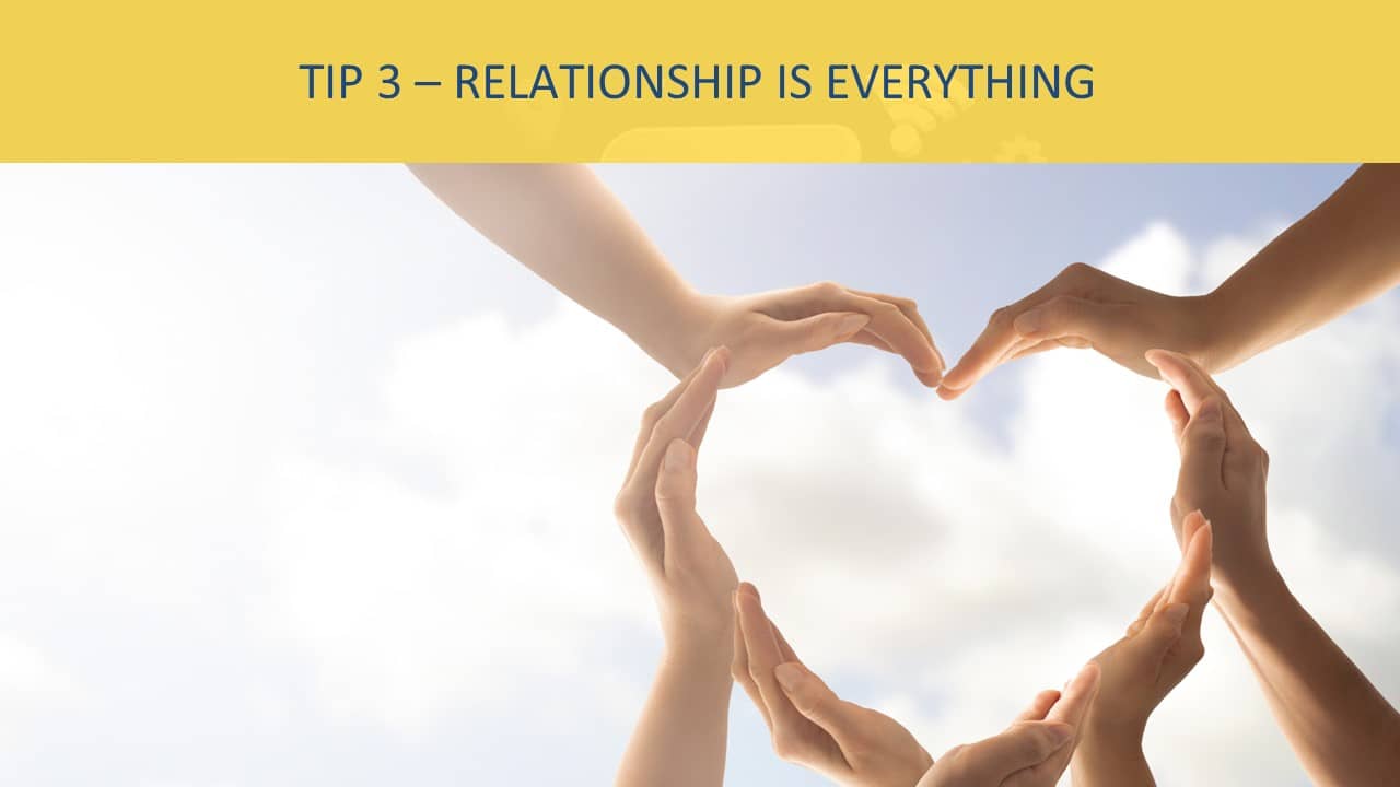 tip 3 - relationship is everything