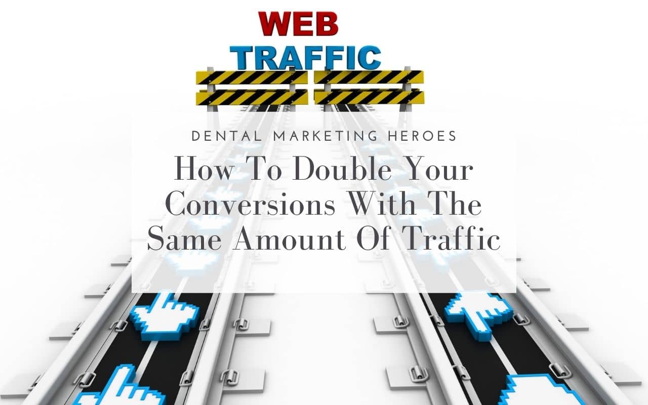 how-to-double-conversions-with-same-amount-of-traffic-Dental-Marketing-Heroes