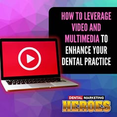 From Good to Great: How to Leverage Video and Multimedia to Enhance Your Dental Practice